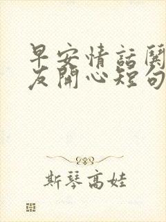 早安情话哄女朋友开心短句