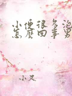 小便很多泡泡是怎么回事男性