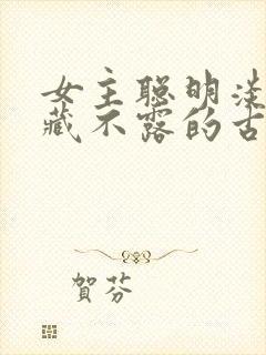 女主聪明淡然深藏不露的古言小说