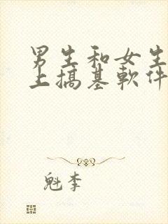 男生和女生在床上搞基软件