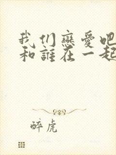 我们恋爱吧4谁和谁在一起了