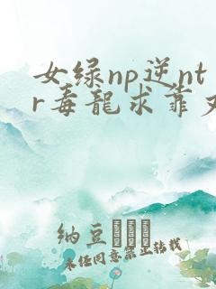 女绿np逆ntr毒龙求靠丈夫出轨