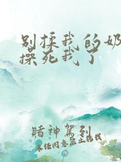 别揉我的奶子啊操死我了