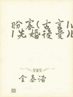 盼寡(古言1v1先婚后爱)by