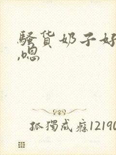 骚货奶子好大啊,嗯