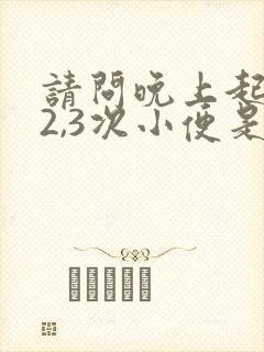 请问晚上起夜要2,3次小便是什么原因