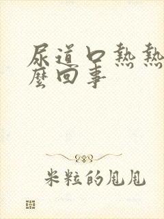 尿道口热热的怎么回事