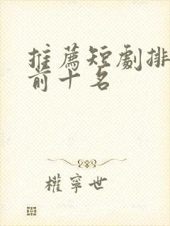 推荐短剧排行榜前十名