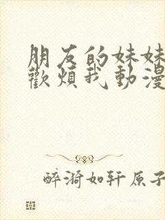 朋友的妹妹总喜欢烦我动漫