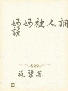 妈妈被人调教小说