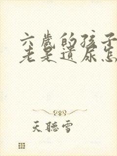 六岁的孩子夜里老是遗尿怎么回事