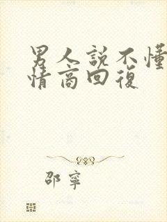 男人说不懂你高情商回复