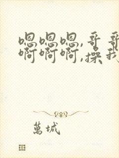 嗯嗯嗯,哥哥,啊啊啊,操我