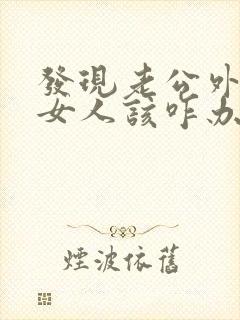 发现老公外面有女人该咋办