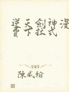 逆天剑神漫画免费下拉式