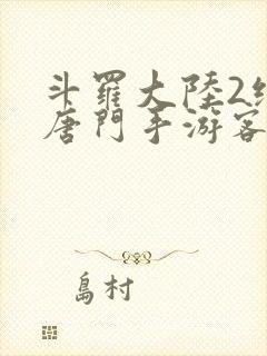 斗罗大陆2绝世唐门手游客户端