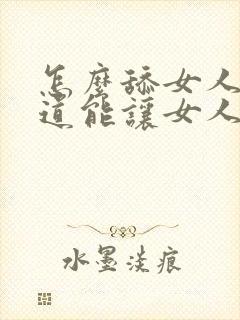 怎么舔女人的阴道能让女人舒服