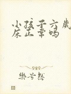 小孩子六岁还尿床正常吗