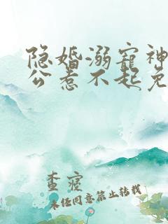 隐婚溺宠神秘老公惹不起免费