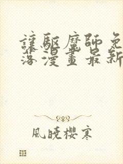 让驱魔师免于堕落漫画最新章节