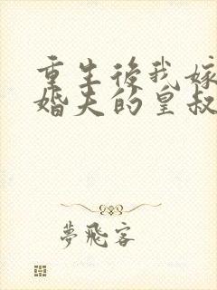 重生后我嫁了未婚夫的皇叔小说免费