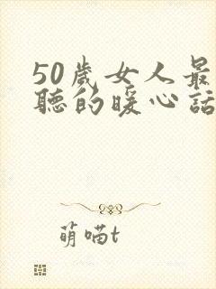 50岁女人最想听的暖心话