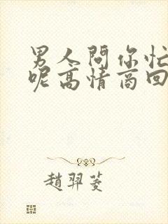 男人问你忙什么呢高情商回答