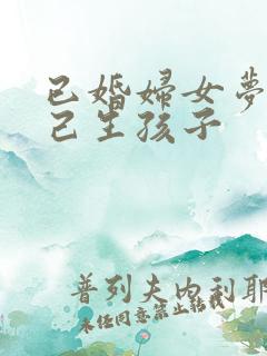 已婚妇女梦见自己生孩子