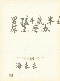 男孩4岁半还尿床怎么办