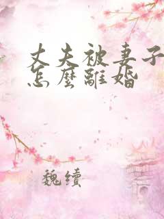 丈夫被妻子家暴怎么离婚