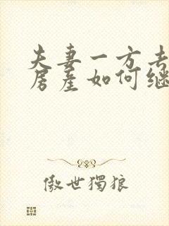 夫妻一方去世后房产如何继承