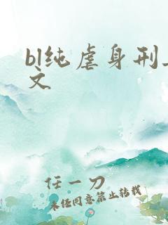 bl纯虐身刑具文