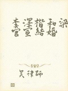 李泽楷和梁洛施官宣结婚