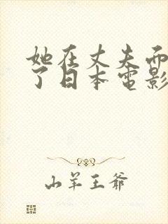 她在丈夫面被耍了日本电影