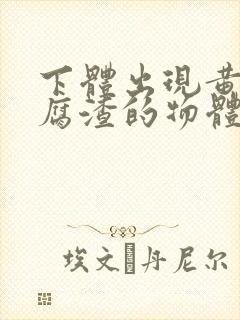 下体出现黄色豆腐渣的物体是什么引起的