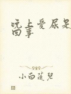 晚上爱尿是怎么回事