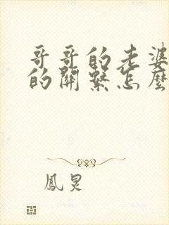 哥哥的老婆跟我的关系怎么称呼