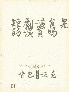 短剧演员是专业的演员吗