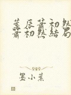 叶辰萧初然叶辰萧初然结局