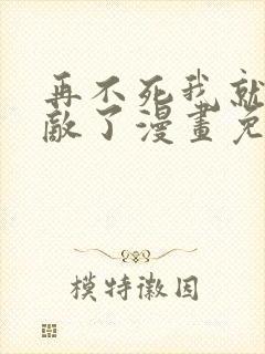 再不死我就真无敌了漫画免费观看