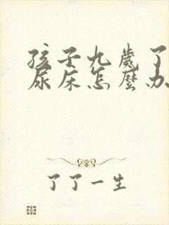 孩子九岁了还老尿床怎么办