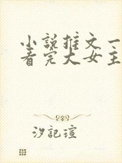 小说推文一口气看完大女主爽文