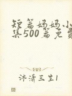 短篇妈妈小说合集500篇免费