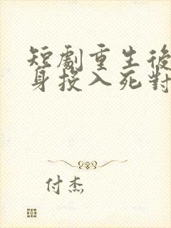 短剧重生后她转身投入死对头怀抱