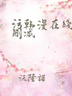 污韩漫在线看无删减