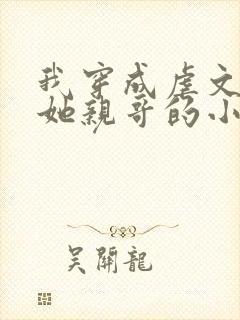 我穿成虐文女主她亲哥的小说