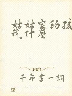 姑姑家的孩子叫我什么