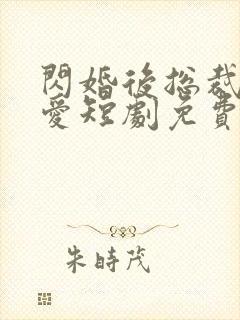 闪婚后总裁狠狠爱短剧免费观看