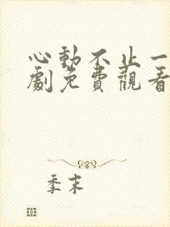 心动不止一刻短剧免费观看