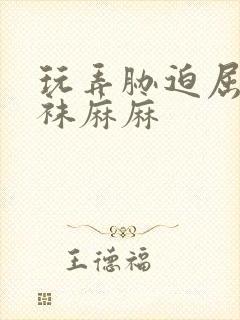 玩弄胁迫屈辱丝袜麻麻